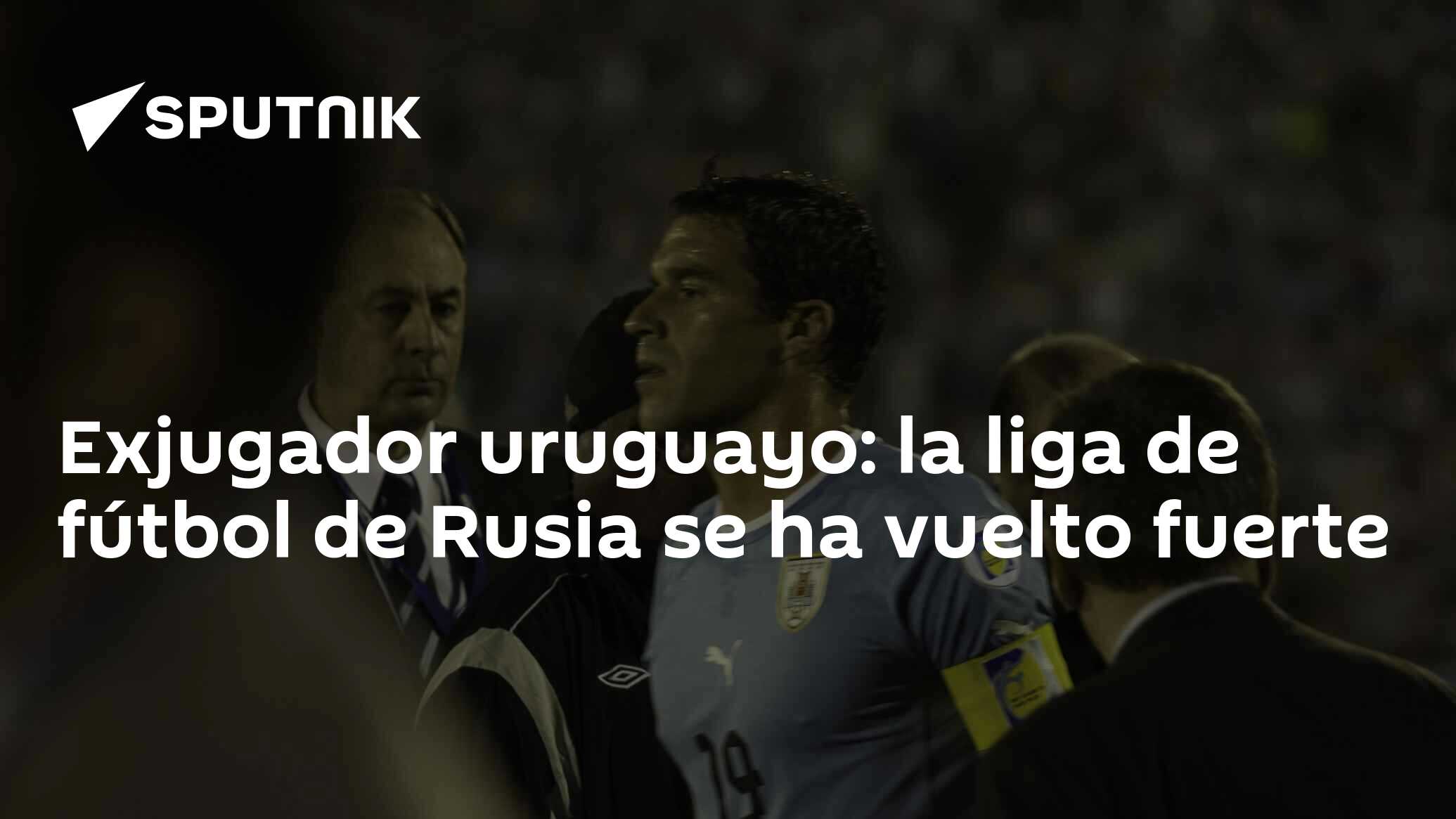 Exjugador uruguayo: la liga de fútbol de Rusia se ha vuelto fuerte