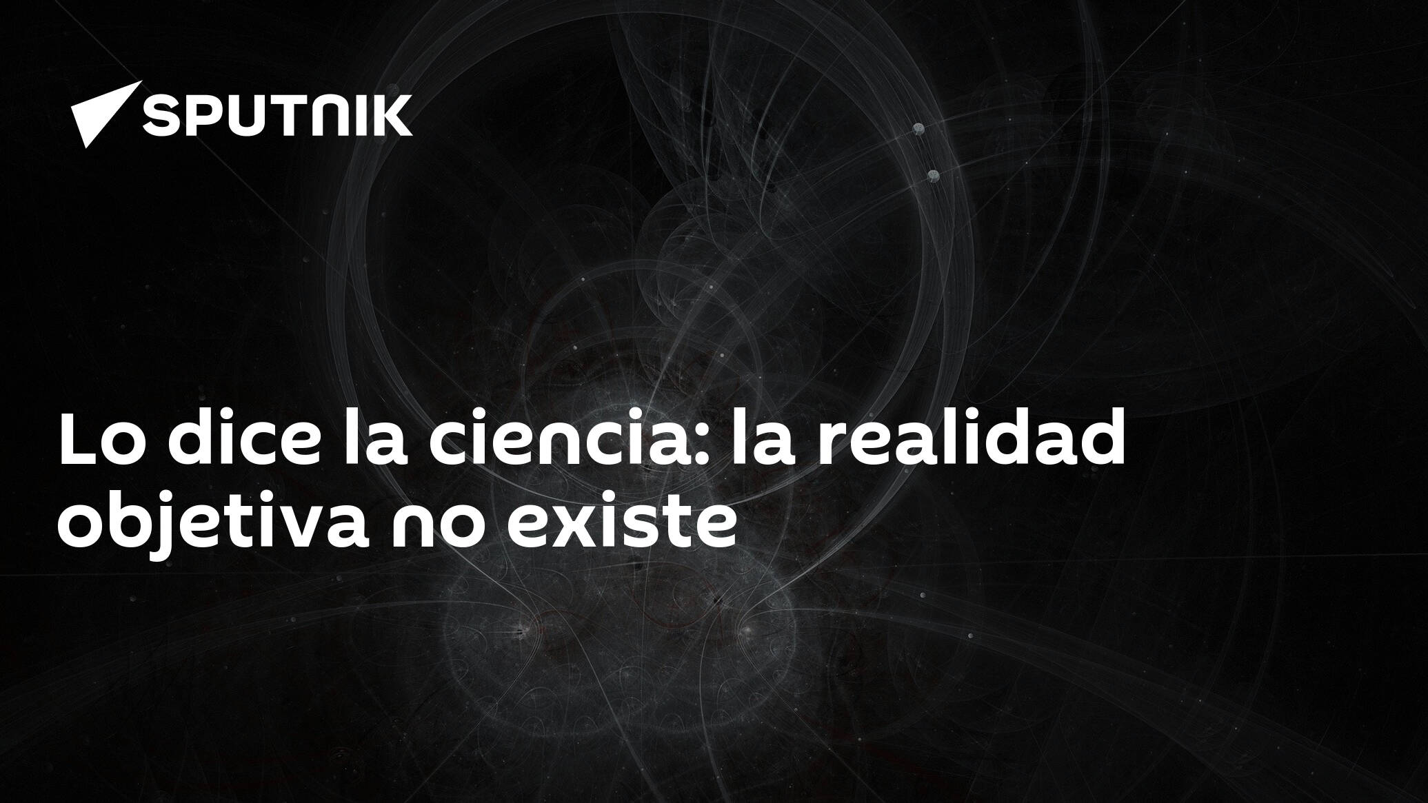 Lo dice la ciencia: la realidad objetiva no existe - 12.03.2019, Sputnik  Mundo