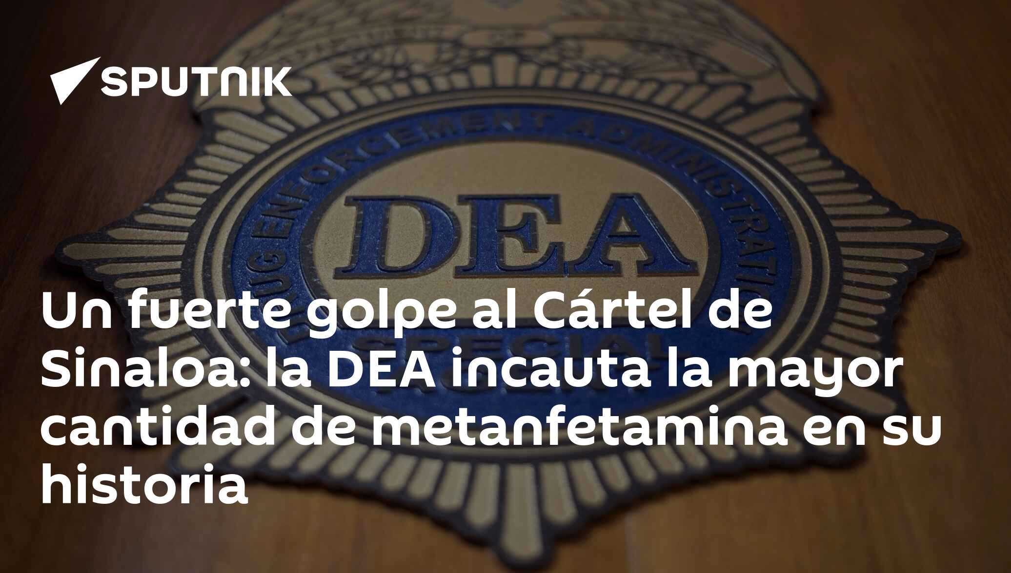 Un Fuerte Golpe Al Cártel De Sinaloa La Dea Incauta La Mayor Cantidad De Metanfetamina En Su