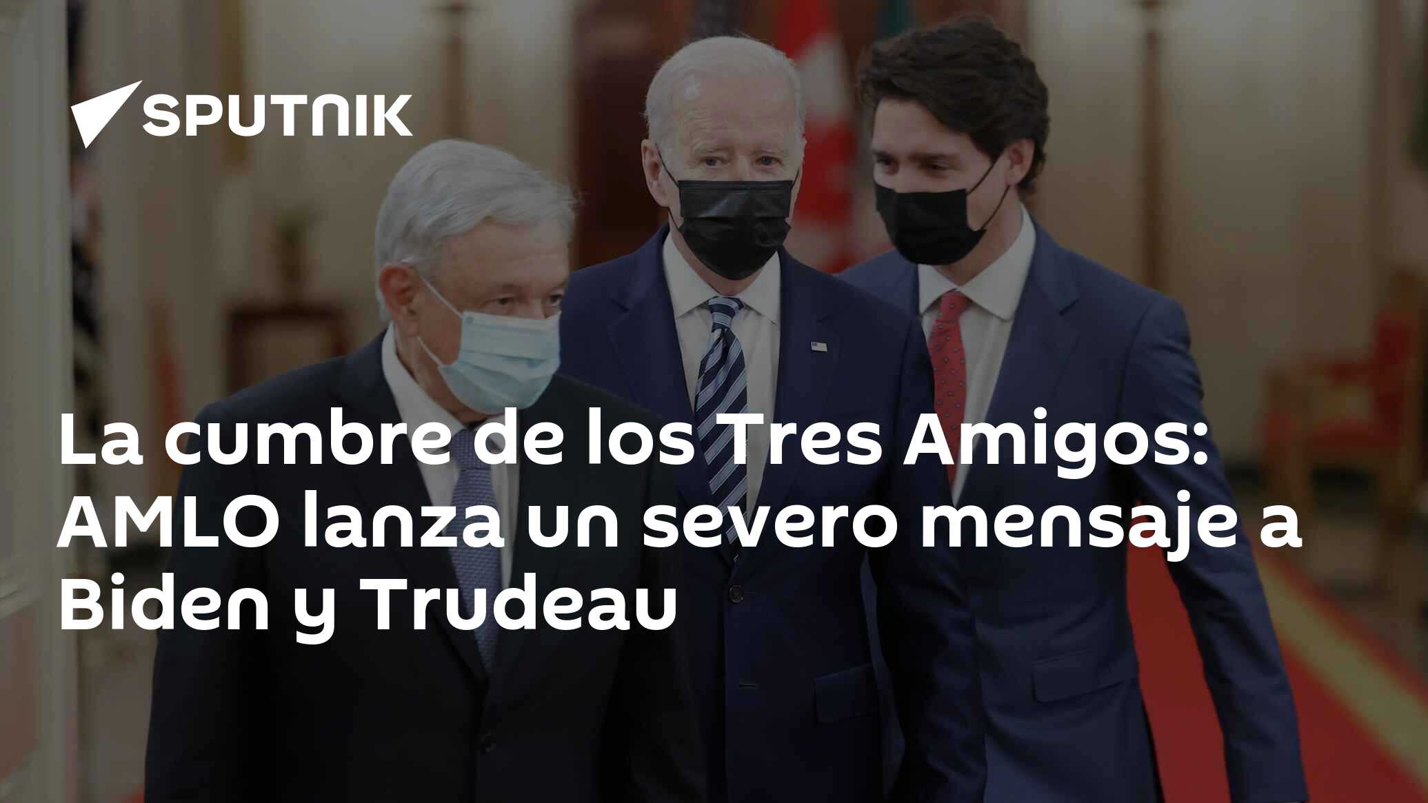 La Cumbre De Los Tres Amigos Amlo Lanza Un Severo Mensaje A Biden Y