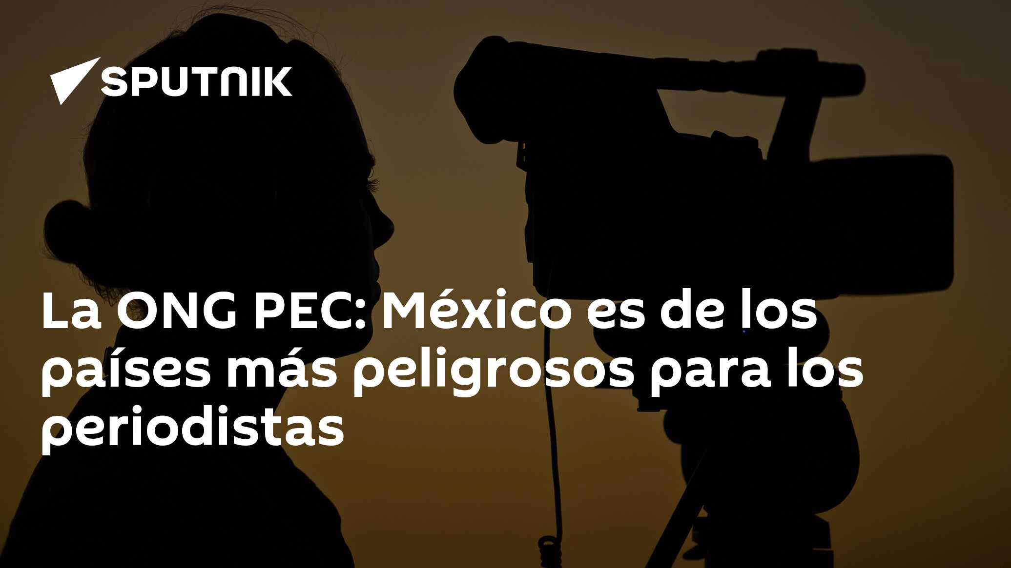 La Ong Pec México Es De Los Países Más Peligrosos Para Los Periodistas 09122021 Sputnik Mundo 8741