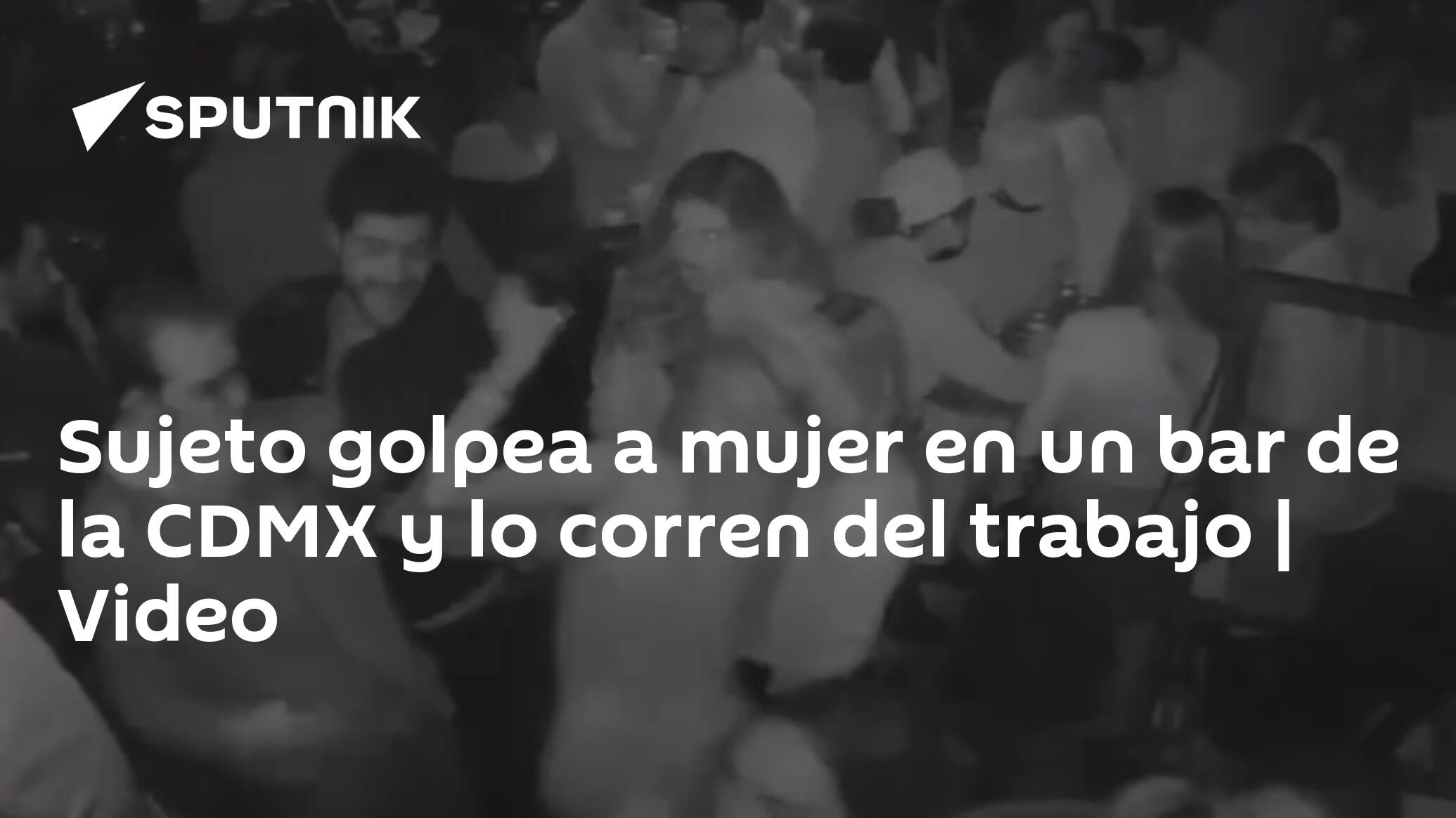 Sujeto golpea a mujer en un bar de la CDMX y lo corren del trabajo | Video  , Sputnik Mundo