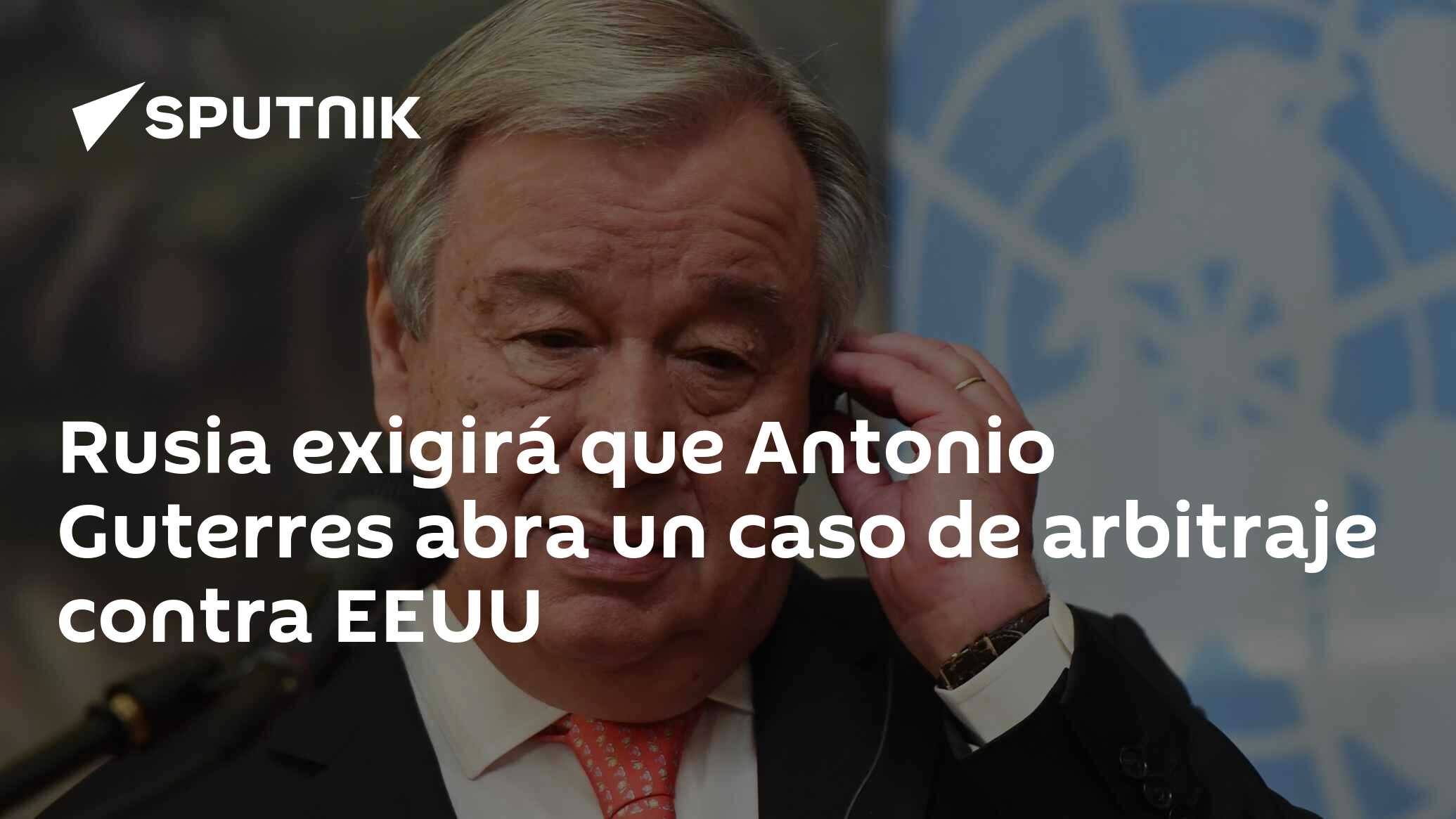 Rusia exigirá que Antonio Guterres abra un caso de arbitraje contra EEUU -  , Sputnik Mundo