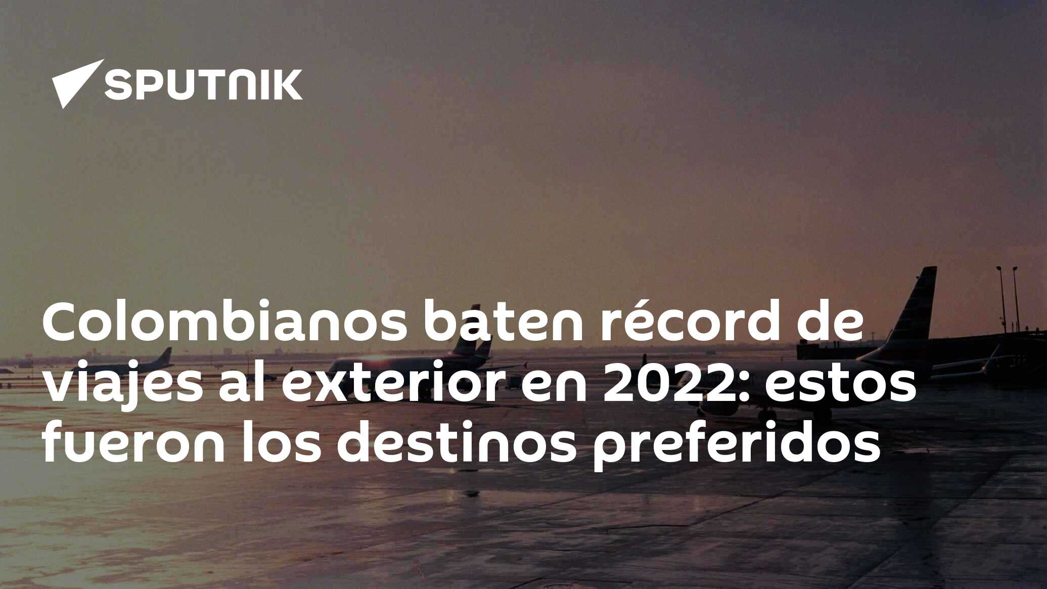 Colombianos Baten Récord De Viajes Al Exterior En 2022 Estos Fueron Los Destinos Preferidos 7273