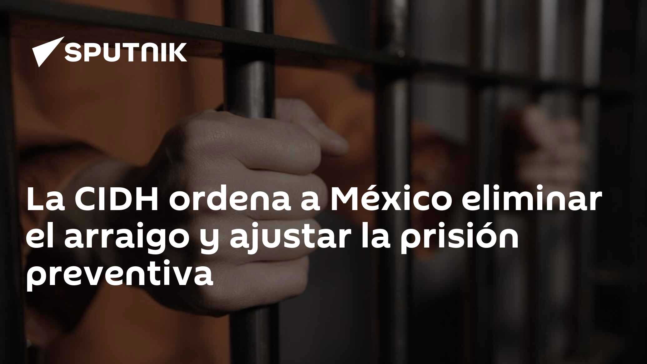 La Cidh Ordena A México Eliminar El Arraigo Y Ajustar La Prisión