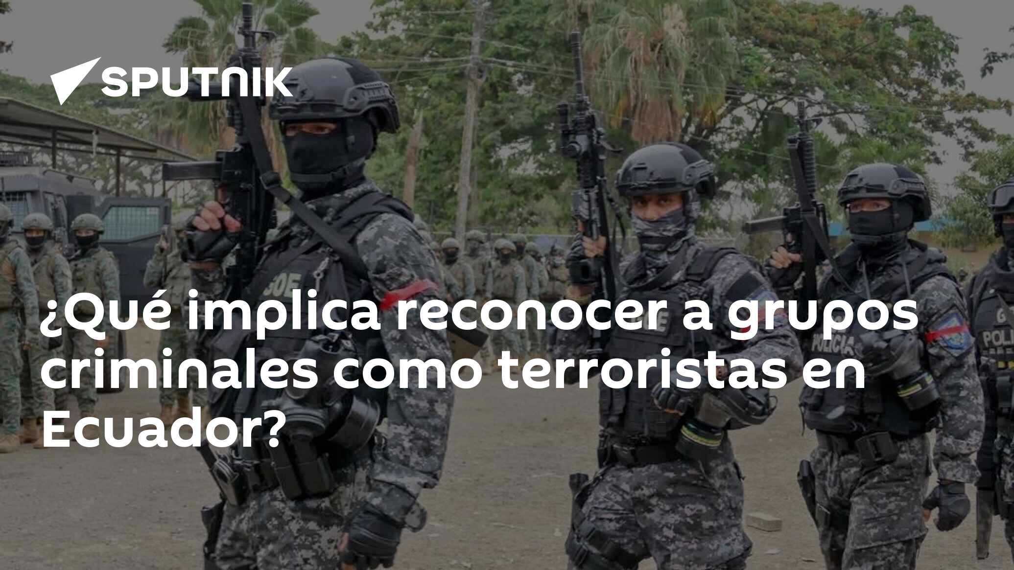 ¿Qué Implica Reconocer A Grupos Criminales Como Terroristas En Ecuador ...