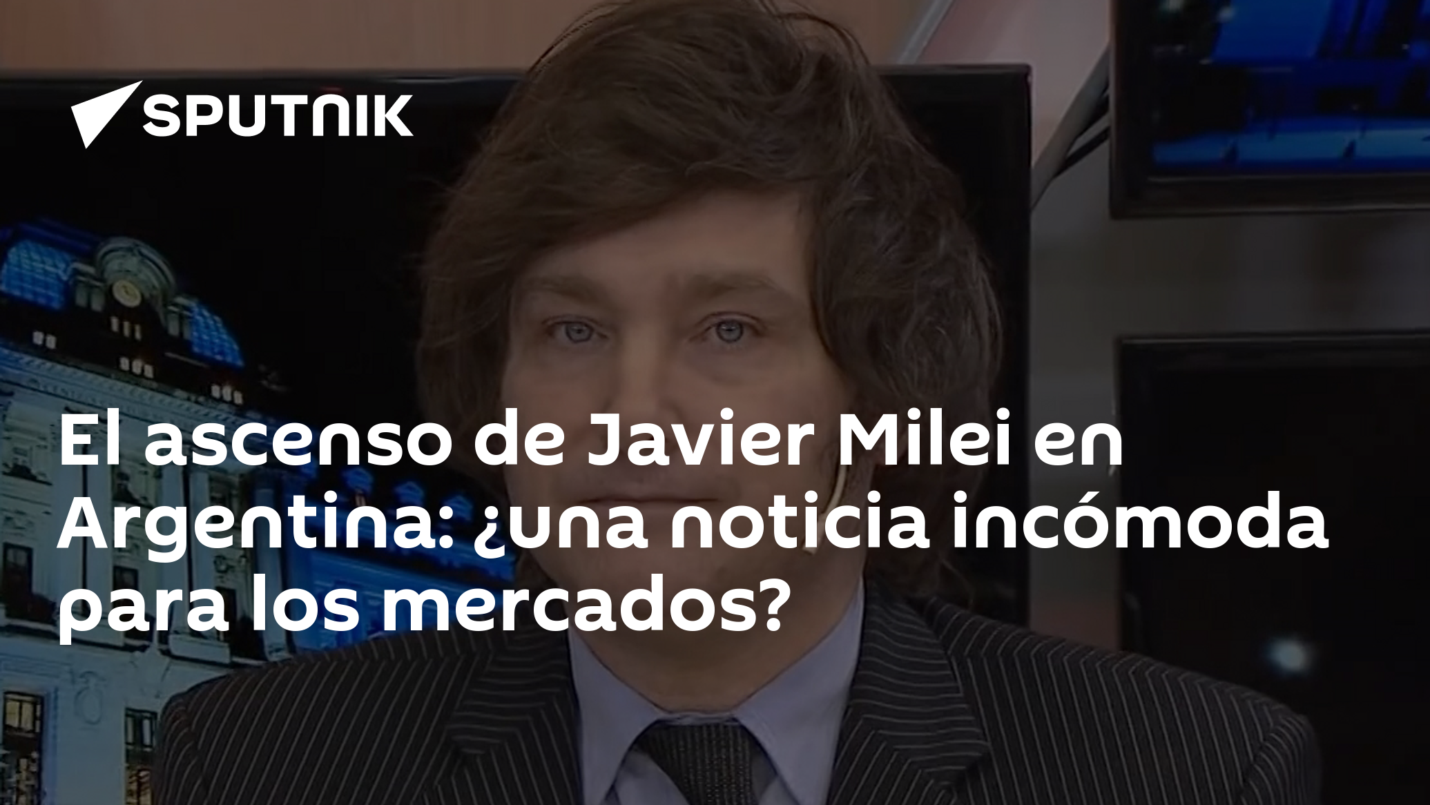 El Ascenso De Javier Milei En Argentina: ¿una Noticia Incómoda Para Los ...