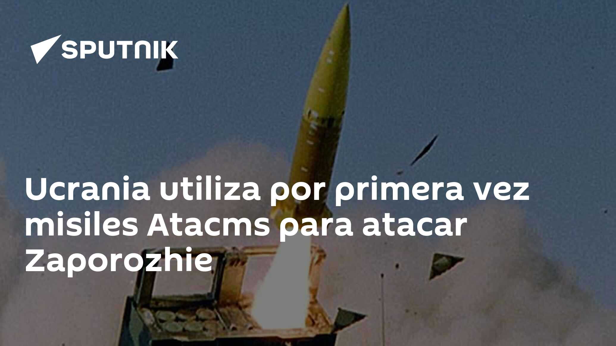 Ucrania Utiliza Por Primera Vez Misiles ATACMS Para Atacar Zaporozhie ...