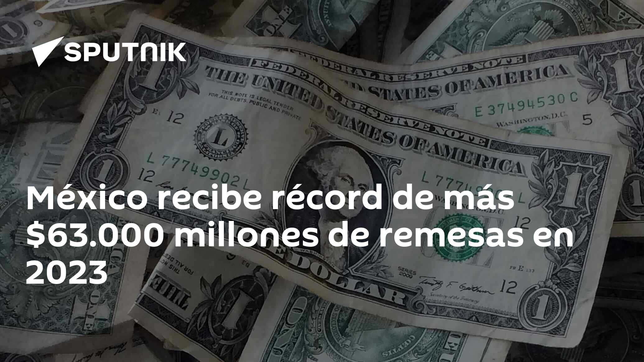 México Recibe Récord De Más 63000 Millones De Remesas En 2023 02022024 Sputnik Mundo 3731